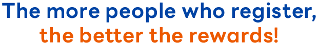 The more people who register, the better the rewards!
