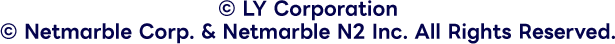© LY Corporation © Netmarble Corp. & Netmarble N2 Inc. All Rights Reserved.