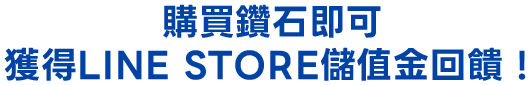 購買鑽石即可 獲得LINE STORE儲值金回饋！